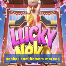 sonhar com homem moreno